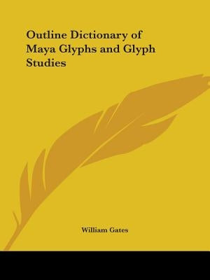 Outline Dictionary of Maya Glyphs and Glyph Studies by Gates, William