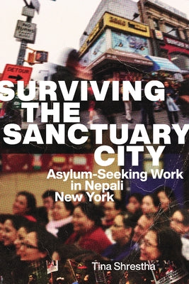 Surviving the Sanctuary City: Asylum-Seeking Work in Nepali New York by Shrestha, Tina