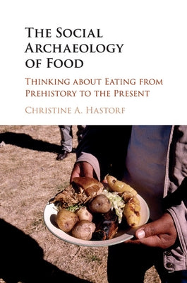 The Social Archaeology of Food by Hastorf, Christine A.