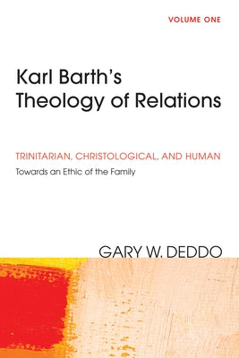 Karl Barth's Theology of Relations, Volume 1 by Deddo, Gary