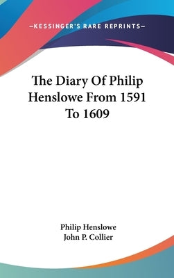 The Diary Of Philip Henslowe From 1591 To 1609 by Henslowe, Philip