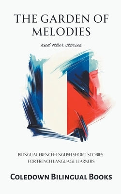 The Garden of Melodies and Other Stories: Bilingual French-English Short Stories for French Language Learners by Books, Coledown Bilingual