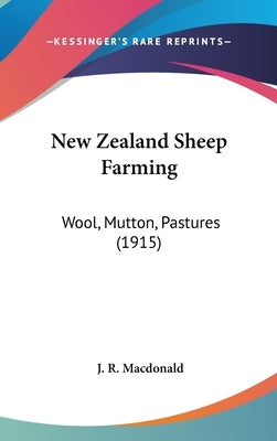New Zealand Sheep Farming: Wool, Mutton, Pastures (1915) by MacDonald, J. R.