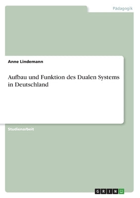 Aufbau und Funktion des Dualen Systems in Deutschland by Lindemann, Anne