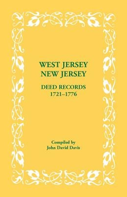 West Jersey, New Jersey Deed Records, 1721-1776 by Davis, John David