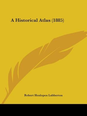 A Historical Atlas (1885) by Labberton, Robert Henlopen