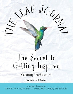 The Leap Journal: The Secret to Getting Inspired by Smith, Laurie E.