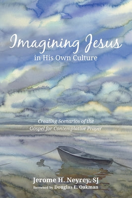 Imagining Jesus in His Own Culture: Creating Scenarios of the Gospel for Contemplative Prayer by Neyrey, Jerome H.