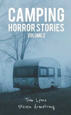 Camping Horror Stories, Volume 2: Strange Encounters with the Unknown by Armstrong, Steven