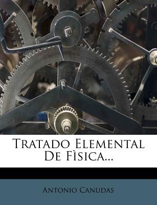 Tratado Elemental De Fìsica... by Canudas, Antonio