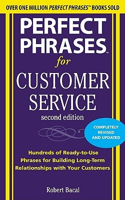 Perfect Phrases for Customer Service: Hundreds of Ready-To-Use Phrases for Handling Any Customer Service Situation by Bacal, Robert