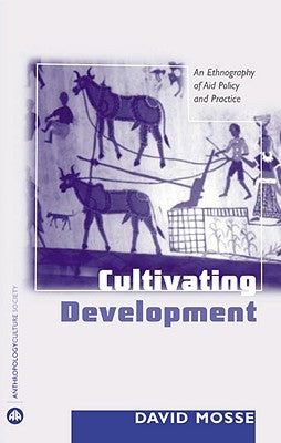Cultivating Development: An Ethnography Of Aid Policy And Practice by Mosse, David