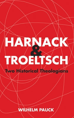 Harnack and Troeltsch by Pauck, Wilhelm