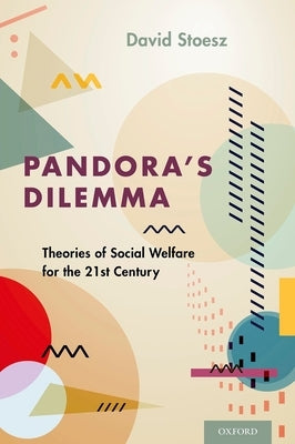Pandora's Dilemma: Theories of Social Welfare for the 21st Century by Stoesz, David