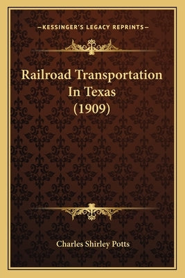 Railroad Transportation In Texas (1909) by Potts, Charles Shirley