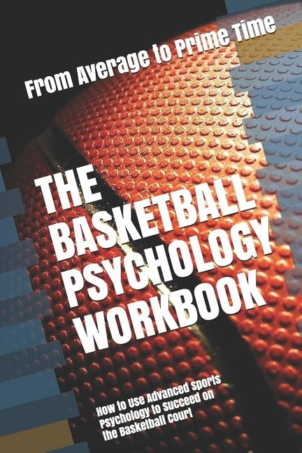 The Basketball Psychology Workbook: How to Use Advanced Sports Psychology to Succeed on the Basketball Court by Uribe Masep, Danny