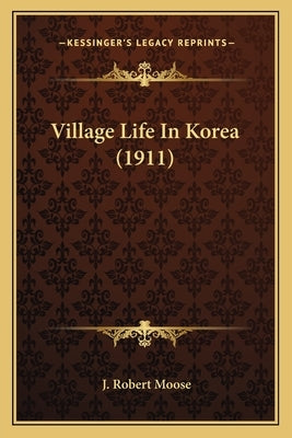 Village Life In Korea (1911) by Moose, J. Robert