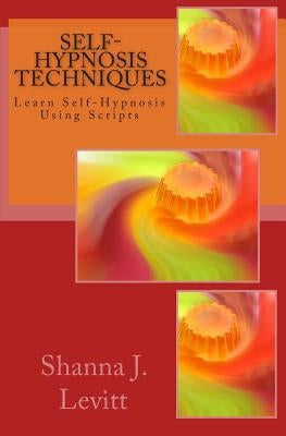 Self-Hypnosis Techniques: Learn Self-Hypnosis Using Scripts by Levitt, Shanna J.