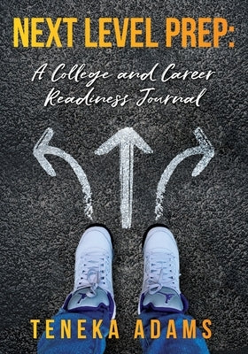 Next Level Prep: A College and Career Readiness Journal by Adams, Teneka