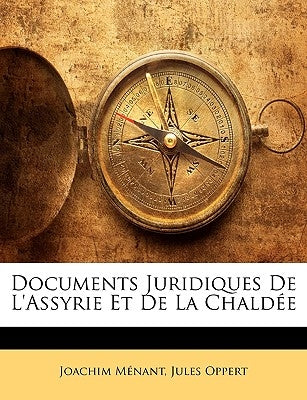 Documents Juridiques de L'Assyrie Et de La Chaldee by Mnant, Joachim