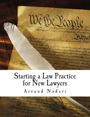 Starting a Law Practice for New Lawyers: This is a short and practical guide for new and even experienced lawyers looking to get their own practice st by Naderi, Arvand