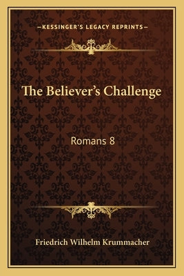 The Believer's Challenge: Romans 8:34, Who Is He That Condemneth? (1837) by Krummacher, Friedrich Wilhelm