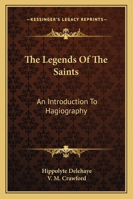 The Legends of the Saints: An Introduction to Hagiography by Delehaye, Hippolyte