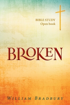 Broken: BIBLE STUDY Open book by Bradbury, William