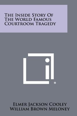 The Inside Story Of The World Famous Courtroom Tragedy by Cooley, Elmer Jackson