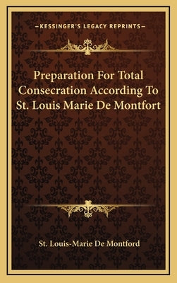 Preparation For Total Consecration According To St. Louis Marie De Montfort by De Montford, St Louis-Marie
