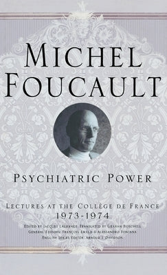 Psychiatric Power: Lectures at the Collège de France, 1973-1974 by Foucault, M.