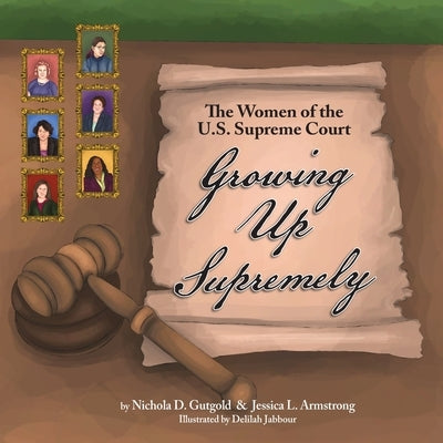 Growing Up Supremely: The Women of the U.S. Supreme Court by Gutgold, Nichola D.