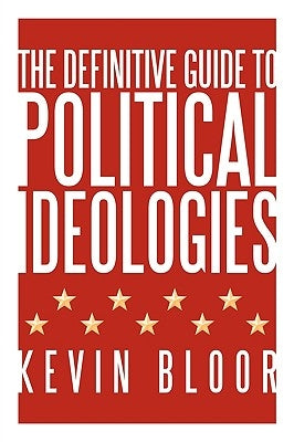 The Definitive Guide to Political Ideologies by Bloor, Kevin