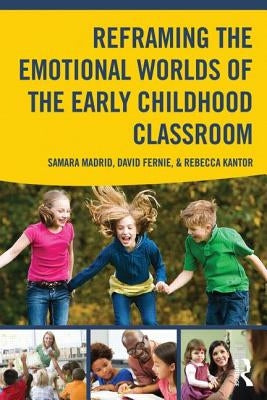 Reframing the Emotional Worlds of the Early Childhood Classroom by Madrid, Samara
