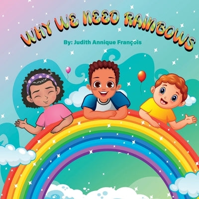 Why We Need Rainbows by Fran&#195;&#167;ois, Judith Annique