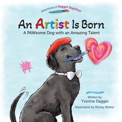 An Artist Is Born: A PAWsome Dog with an Amazing Talent by Dagger, Yvonne