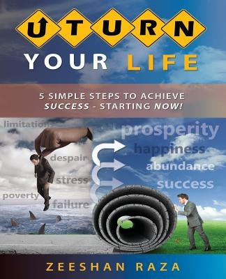 U Turn Your Life: 5 Simple Steps to Achieve Success - Starting Now! by Raza, Zeeshan