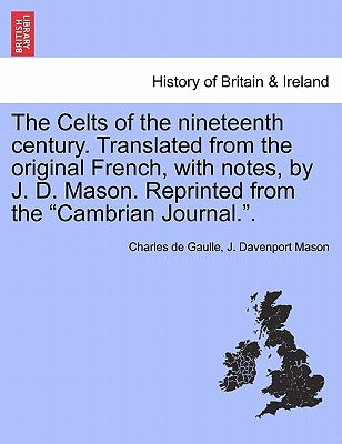 The Celts of the Nineteenth Century. Translated from the Original French, with Notes, by J. D. Mason. Reprinted from the Cambrian Journal.. by Gaulle, Charles De