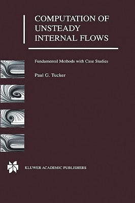 Computation of Unsteady Internal Flows: Fundamental Methods with Case Studies by Tucker, Paul G.