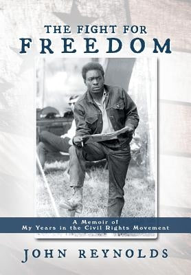 The Fight for Freedom: A Memoir of My Years in the Civil Rights Movement by Reynolds, John
