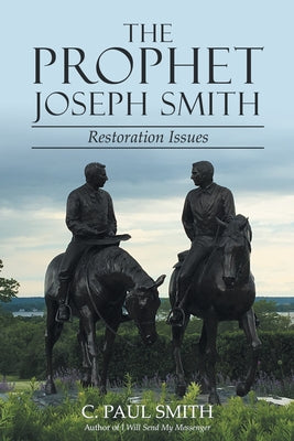 The Prophet Joseph Smith: Restoration Issues by Smith, C. Paul