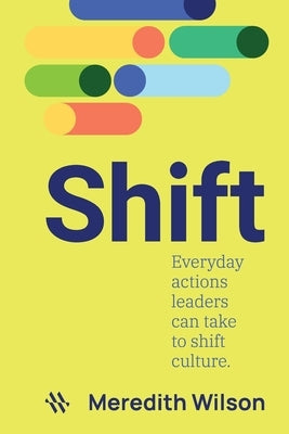 Shift: Everyday actions leaders can take to shift culture by Wilson, Meredith