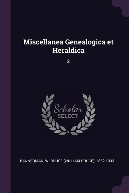 Miscellanea Genealogica et Heraldica: 2 by Bannerman, W. Bruce 1862-1933