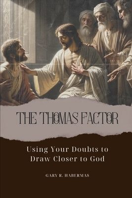 The Thomas Factor: Using Your Doubts to Draw Closer to God by Habermas, Gary R.