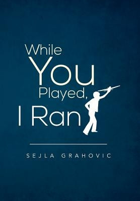 While You Played, I Ran by Grahovic, Sejla