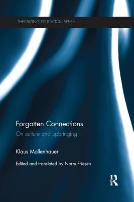 Forgotten Connections: On Culture and Upbringing by Mollenhauer, Klaus