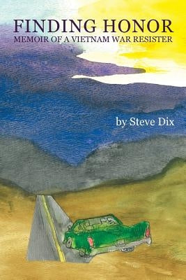 Finding Honor: Memoir of a Vietnam War Resister by Dix, Steve