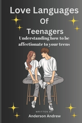 Love Language Of Teenagers: Understanding how to be affectionate to your teens by Anderson, Andrew