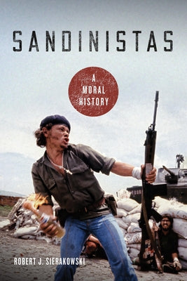 Sandinistas: A Moral History by Sierakowski, Robert J.