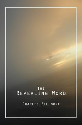 The Revealing Word: A Dictionary of Metaphysical Terms by Fillmore, Charles